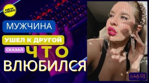 Мужчина ушел к другой, говорит, что он в нее влюбился.