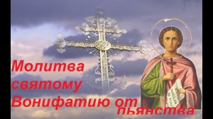 Молитва святому Вонифатию от пьянства.