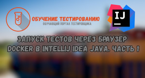 Запуск тестов через браузер Docker в Intellij IDEA JAVA. Часть 1