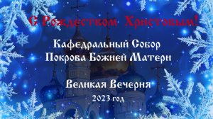 Рождество Христово. Великая вечерня 2023г.