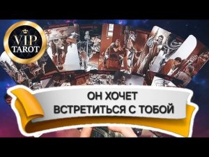 ХОЧЕТ ЛИ ОН ВСТРЕЧИ С ТОБОЙ  таро гадание онлайн сегодня