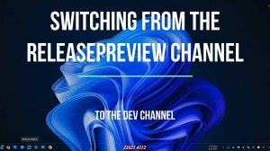 Switching from the ReleasePreview channel to the Dev channel