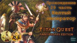 Titan Quest Anniversary Edition_Прохождение 29 часть (Желтый император)