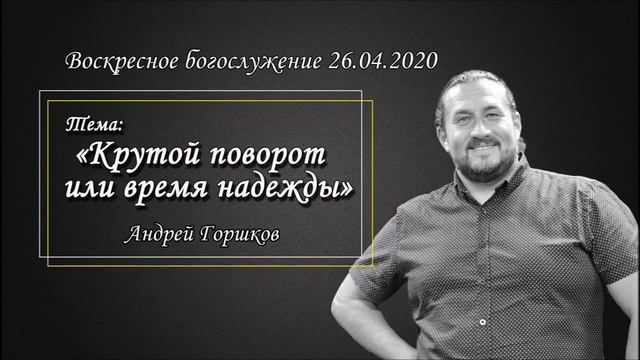 Андрей Горшков - Крутой поворот или время надежды (26.04.2020)