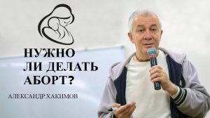 Аборт. Нужно ли делать аборт? Александр Хакимов .mp4
