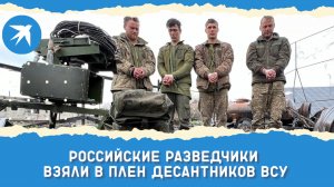 Российские разведчики взяли в плен десантников ВСУ