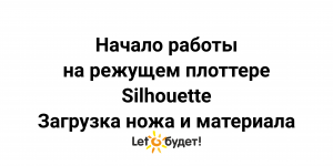 Инструкция по началу работы с режущими плоттерами Silhouette. Как загрузить материал и вставить нож