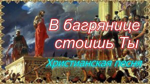 В багрянице стоишь Ты. Христианская песня. Так страдал и томился Спаситель людей.mp4