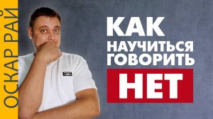 Как научиться говорить НЕТ • Советы психолога Оскара Рая