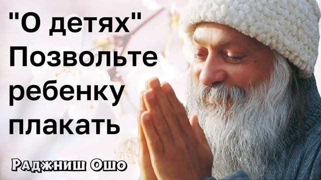 Позвольте ребенку плакать, правильное воспитание - Ошо
