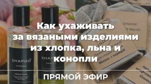 ПРЯМОЙ ЭФИР: Как ухаживать за вязаными изделиями из хлопка, льна и конопли