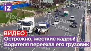 Осторожно, очень жесткие кадры: грузовик переехал своего владельца в Москве / Известия