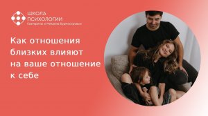 КАК ОТНОШЕНИЯ БЛИЗКИХ ВЛИЯЮТ НА ВАШЕ ОТНОШЕНИЕ К СЕБЕ