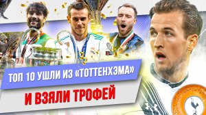 ТОП 10 Ушли из «Тоттенхэма» и взяли трофей