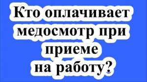 Кто оплачивает медосмотр при приеме на работу?