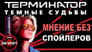 Терминатор 6 Тёмные Судьбы - мнение БЕЗ спойлеров [ОБЪЕКТ]