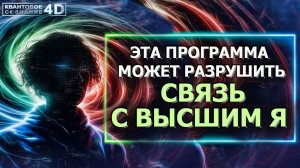 ЭТА ПРОГРАММА МОЖЕТ РАЗРУШИТЬ СВЯЗЬ С ВЫСШИМ Я/  THIS CAN DESTROY  CONNECTION  WITH THE HIGHER SELF
