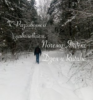 Разговоры о наболевшем. Почему Яндекс Дзен и Rutube