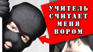 МОЙ НЕНОРМАЛЬНЫЙ УЧИТЕЛЬ ОБВИНЯЕТ МЕНЯ В ВОРОВСТВЕ. ИСТОРИИ ИЗ ЖИЗНИ