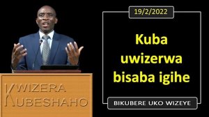 KUBA UMWIZERWA BISABA IGIHE (Bikubere uko wizeye) | Pastor UWAMBAJE Emmanuel | 19/2/2022.