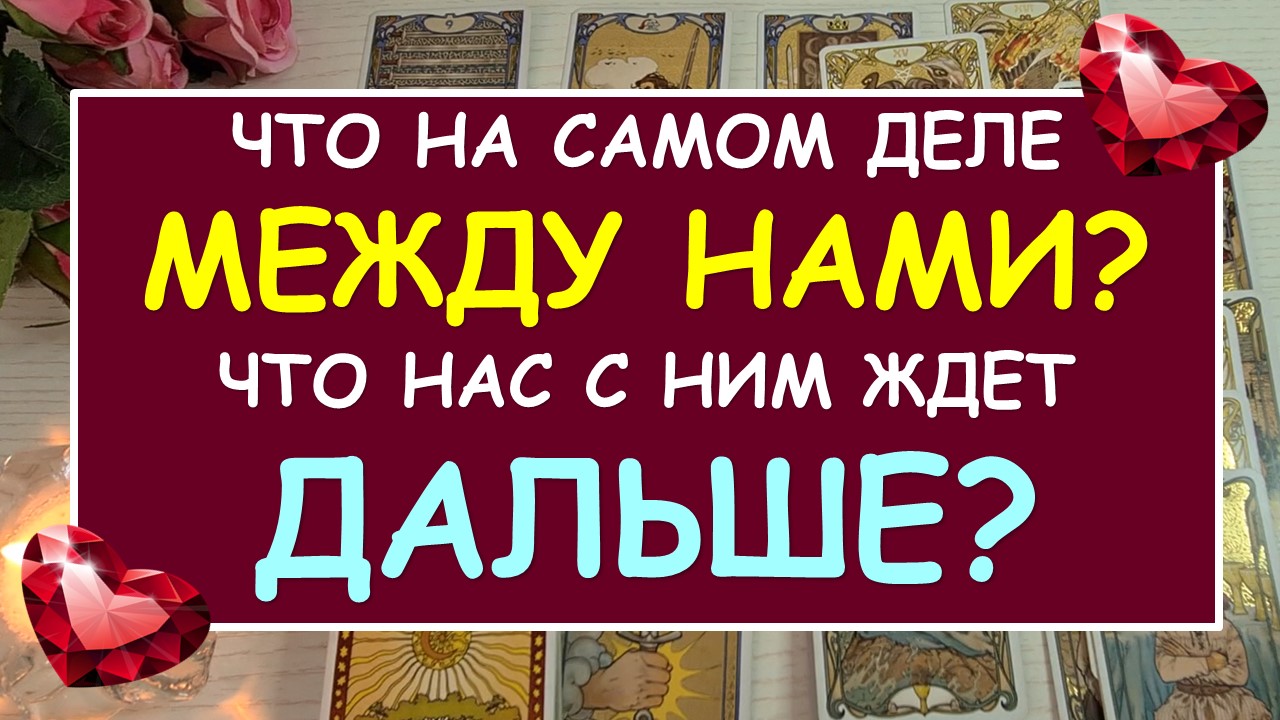 ❤️ Я И ОН. ЧТО МЕЖДУ НАМИ? ЧТО НАС С НИМ ЖДЕТ ДАЛЬШЕ? АНАЛИЗ ОТНОШЕНИЙ. ❤️