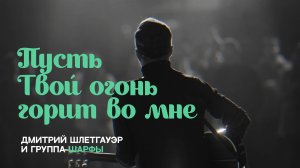 Пусть Твой огонь горит во мне | Дмитрий Шлетгауэр и группа Шарфы | Прославление Церковь 21 века