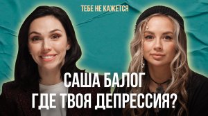 Тебе не кажется | Выпуск 4 | Саша Балог. Где твоя депрессия?