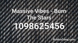 Massive Vibes - Burn The Stars Roblox ID - Roblox Music Code