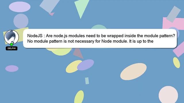 NodeJS : Are node.js modules need to be wrapped inside the module pattern?