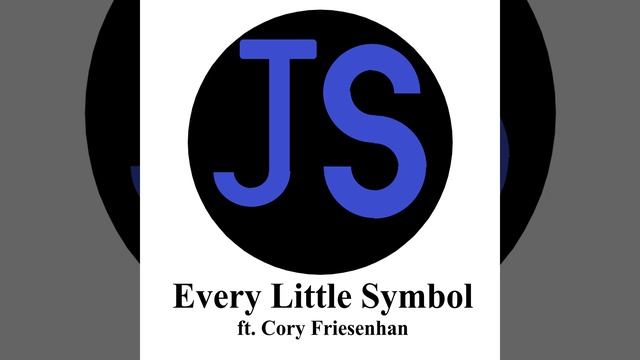 JS - Every Little Symbol ft. Cory Friesenhan