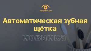 Новинка - автоматическая зубная щетка нового поколения