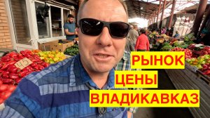 ВЛАДИКАВКАЗ 2023. ЦЕНЫ НА РЫНКЕ.