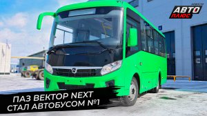 ПАЗ Вектор Next стал автобусом №1 ? Новости с колёс №2798