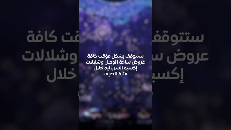 ستتوقّف عروض قبّة الوصل وشلالات إكسبو السريالية عن العمل لفترة الصيف