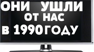 ОНИ УШЛИ ОТ НАС В 1990 ГОДУ
