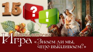 Игра-викторина «Все дело в деталях, или Знаем ли мы, что вышиваем?» 15 вопрос и ответ