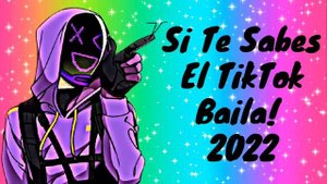 SI TE SABES EL TIKTOK BAILA! - 2022