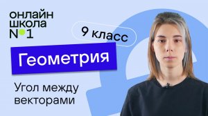 Угол между векторами. Уроки 11. Геометрия 9 класс