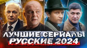 ТОП ЛУЧШИХ РУССКИХ СЕРИАЛОВ 2024 | 10 Рейтинговых новых Русских сериалов которые вышли
