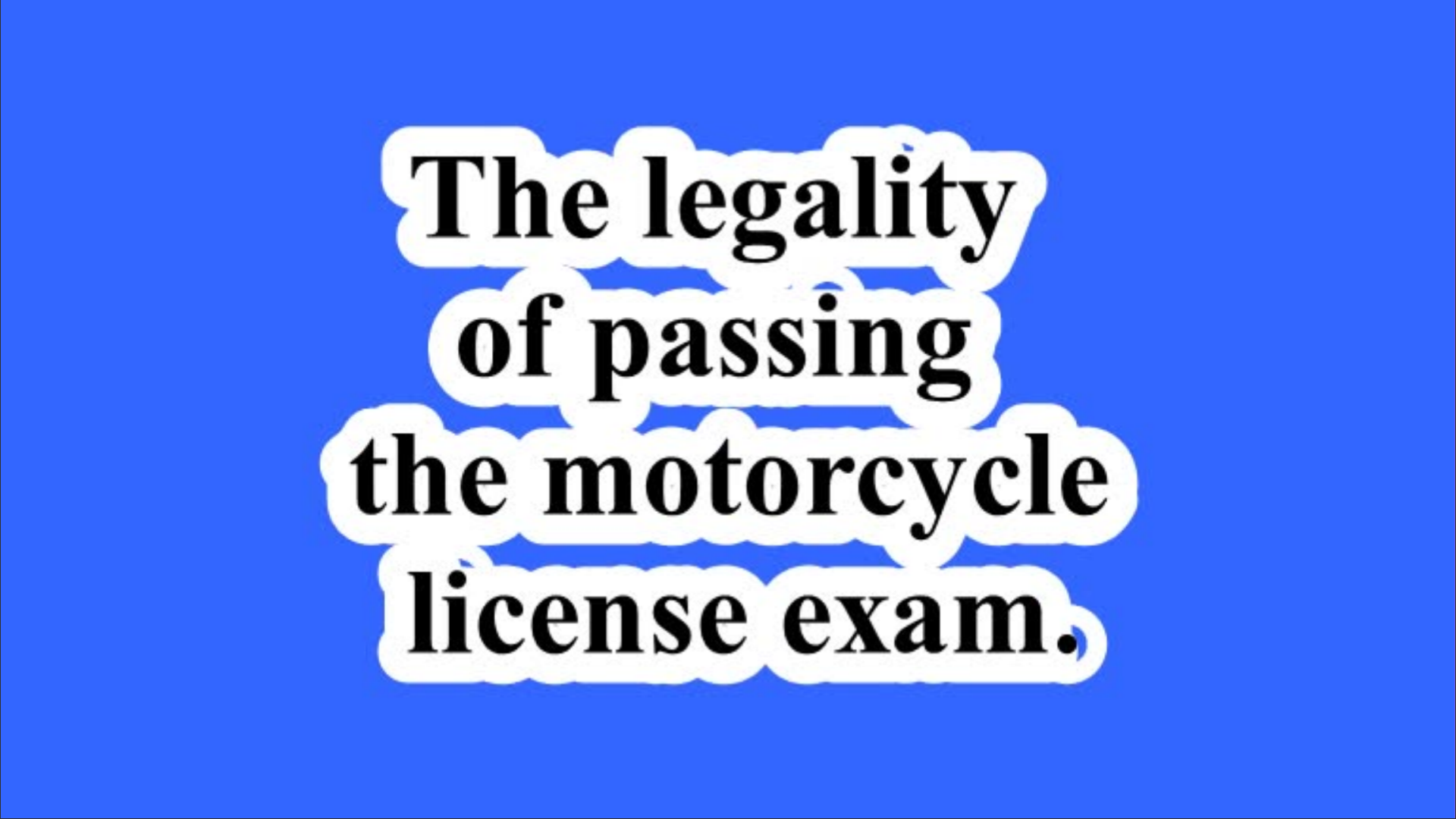 The legality of passing the motorcycle license exam.