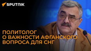 Политолог о том, почему станам СНГ важна безопасность на границе с Афганистаном