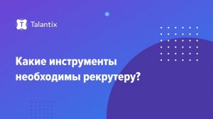 Какие инструменты необходимы рекрутеру? / Talantix