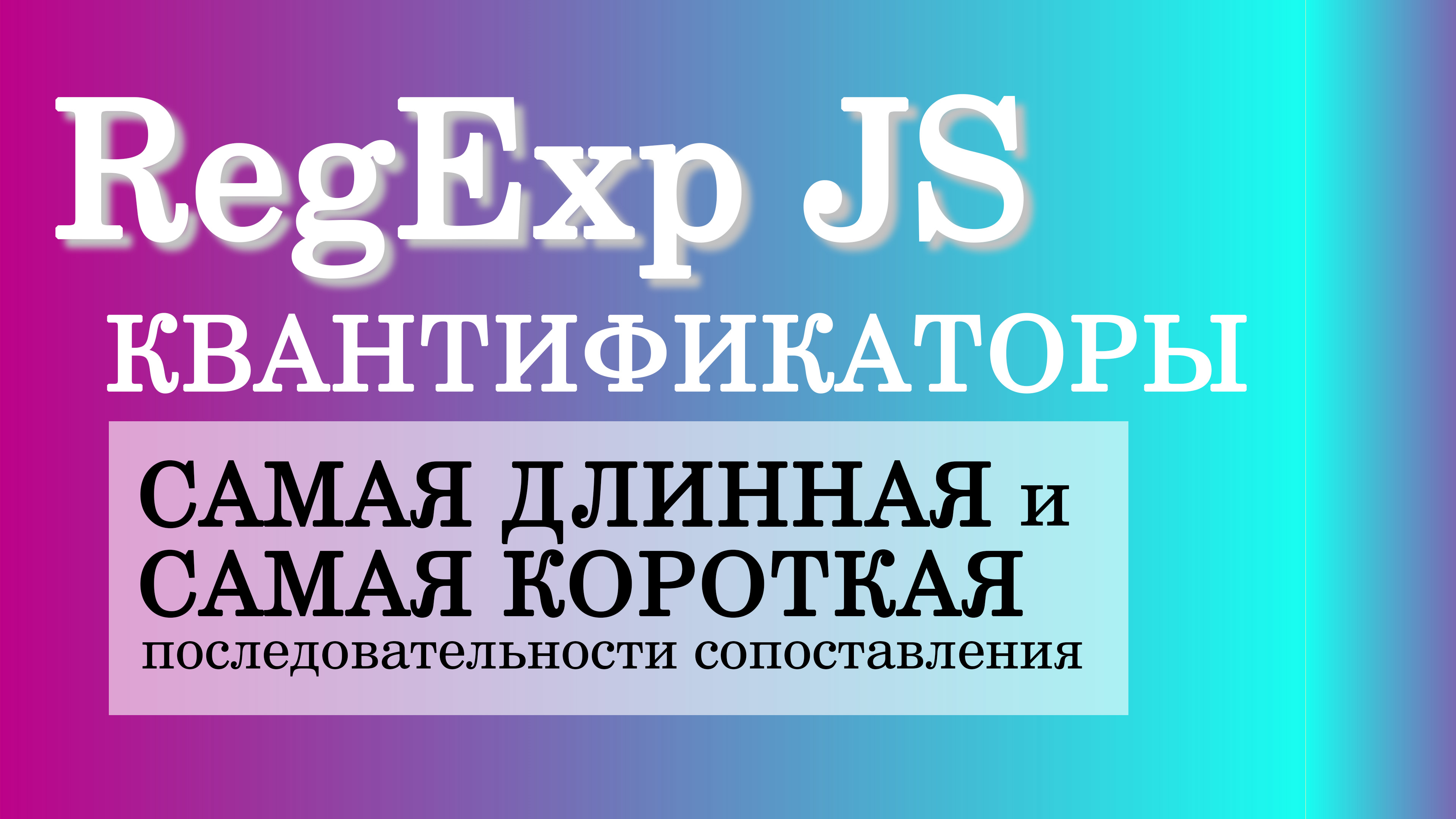 Квантификаторы - Самая ДЛИННАЯ и Самая КОРОТКАЯ последовательности сопоставления строки в JavaScript