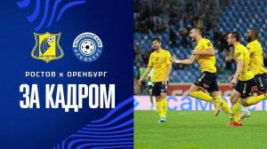 РОСТОВ - ОРЕНБУРГ | ЗА КАДРОМ