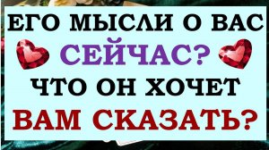 ❤️ ЕГО МЫСЛИ О ВАС ПРЯМО СЕЙЧАС. 🙏 ЧТО ОН ХОЧЕТ ВАМ СКАЗАТЬ? ❤️