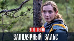 Заполярный Вальс 9-10 серия (2023) смотреть Мелодрама