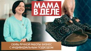 Обувь ручной работы: бизнес с индивидуальным подходом | Ирина Молчанова | Мама в деле (2024)