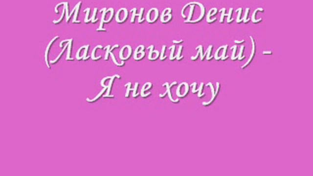 Миронов Денис (Ласковый май) - Я не хочу смотреть онлайн