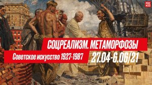 Выставка «Соцреализм. Метаморфозы. Советское искусство 1927-1987»