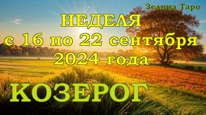 КОЗЕРОГ | ТАРО прогноз на неделю с 16 по 22 сентября 2024 года